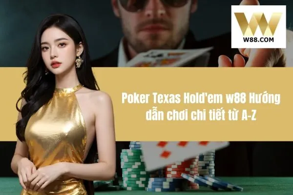 Poker Texas Hold'em W88 Hướng dẫn chơi chi tiết từ A-Z