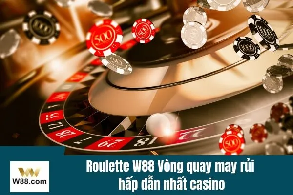 Roulette w88 Vòng quay may rủi hấp dẫn nhất casino