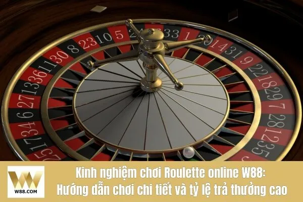 Roulette online W88: Hướng dẫn chơi chi tiết và tỷ lệ trả thưởng cao