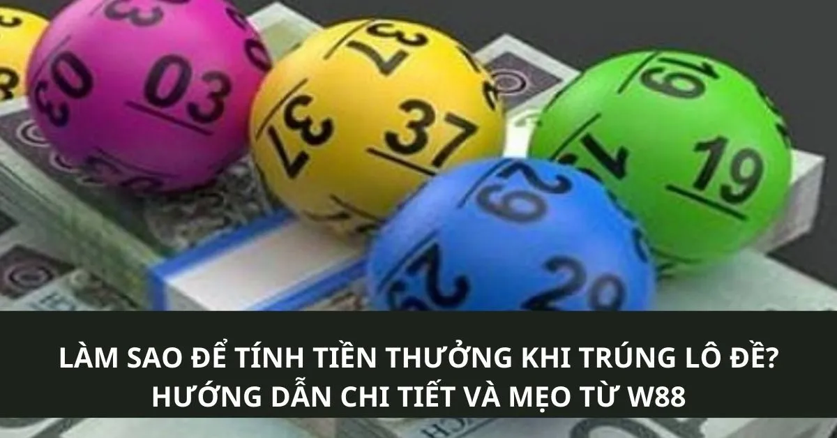 Làm sao để tính tiền thưởng khi trúng lô đề? Hướng Dẫn Chi Tiết và Mẹo Từ W88