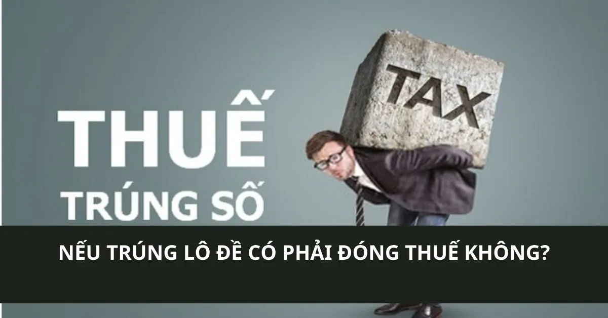 Nếu trúng lô đề có phải đóng thuế không?