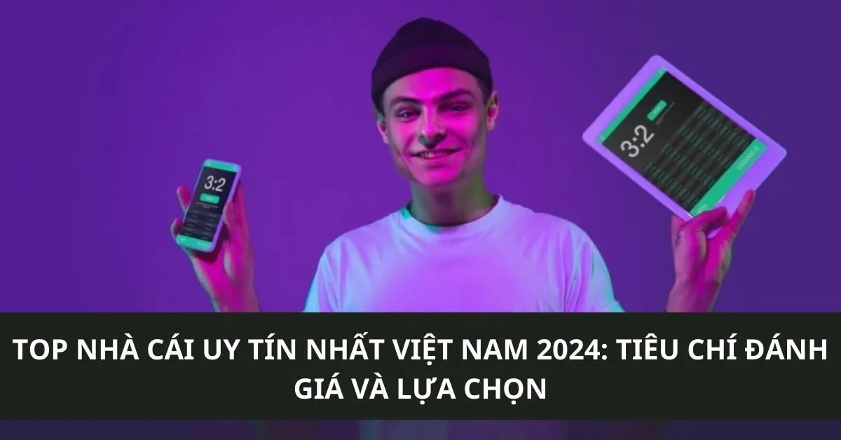 Top nhà cái uy tín nhất Việt Nam 2024: Tiêu chí đánh giá và lựa chọn